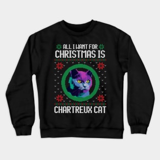 All I Want for Christmas is Chartreux - Christmas Gift for Cat Lover Crewneck Sweatshirt